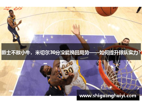 爵士不敌小牛,米切尔30分没能挽回局势——如何提升球队实力?