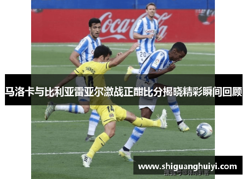 马洛卡与比利亚雷亚尔激战正酣比分揭晓精彩瞬间回顾